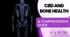 CBD and Bone Health: A Comprehensive Guide