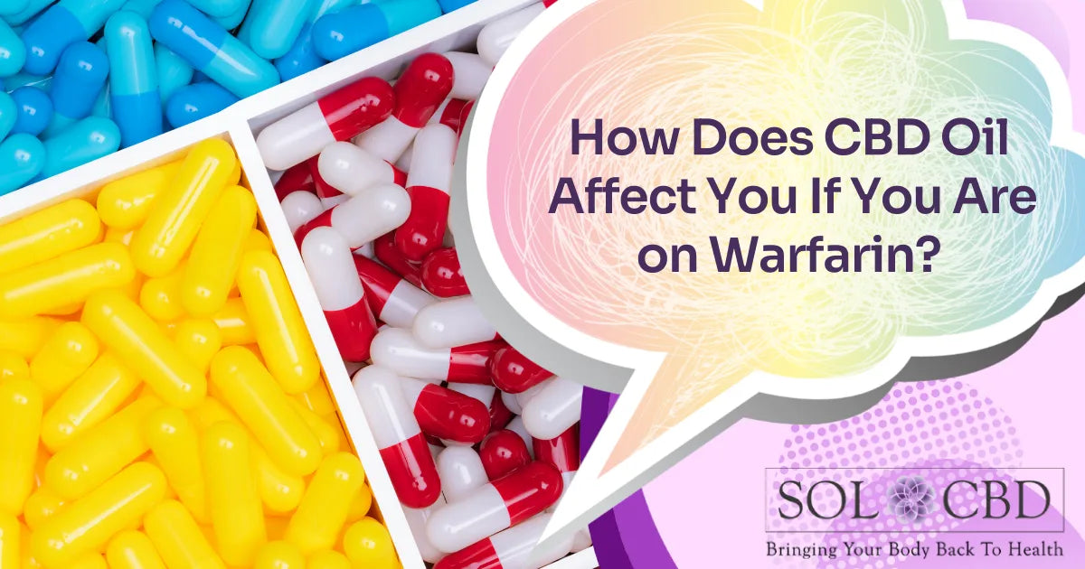 How Does CBD Oil Affect You If You Are on Warfarin? SOL CBD