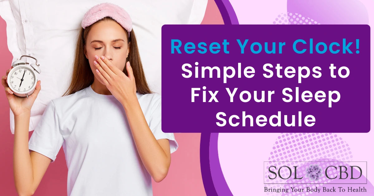 Reset Your Clock Simple Steps to Fix Your Sleep Schedule SOL CBD